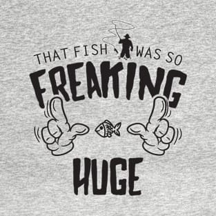 That Fish Was So Freaking Huge Funny Fishing Graphic T-Shirt